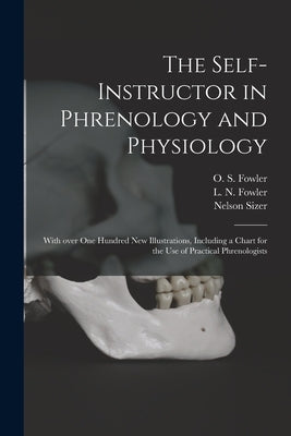 The Self-instructor in Phrenology and Physiology; With Over One Hundred New Illustrations, Including a Chart for the Use of Practical Phrenologists by Fowler, O. S. (Orson Squire) 1809-1887