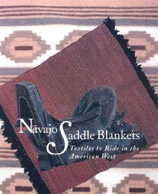 Navajo Saddle Blankets: Textiles to Ride in the American Southwest: Textiles to Ride in the American Southwest by Coulter, Lane