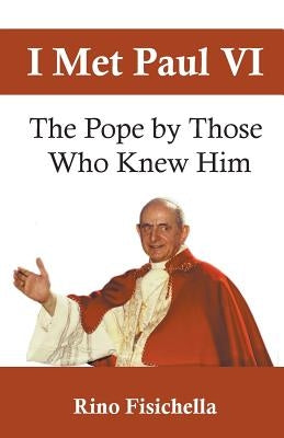 I Met Paul VI: The Pope by Those Who Knew Him by Fisichella, Rino