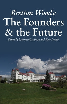 Bretton Woods: The Founders and the Future by Goodman, Lawrence
