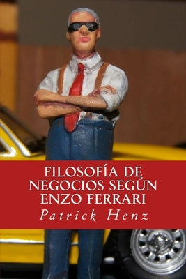 Filosofia de Negocios segun Enzo Ferrari: Del Automovilismo a los Negocios by Henz, Patrick