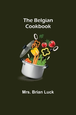 The Belgian Cookbook by Brian Luck