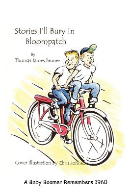 Stories I'll Bury In Bloompatch: A Baby Boomer Remembers 1960 by Bruner, Thomas James