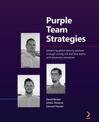 Purple Team Strategies: Enhancing global security posture through uniting red and blue teams with adversary emulation by Routin, David