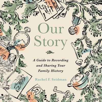 Our Story: A Guide to Recording and Sharing Your Family History by Seidman, Rachel