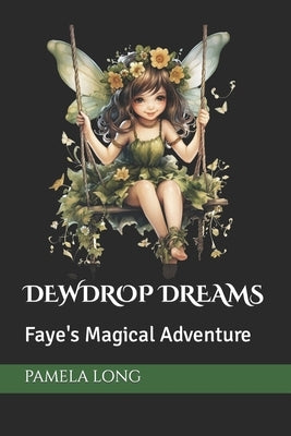 Dewdrop Dreams: Faye's Magical Adventure by Long, Pam