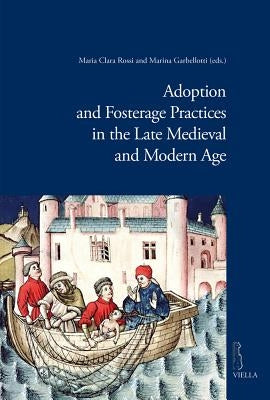 Adoption and Fosterage Practices in the Late Medieval and Modern Age by Garbellotti, Marina