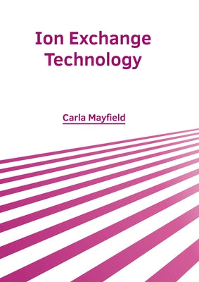 Ion Exchange Technology by Mayfield, Carla