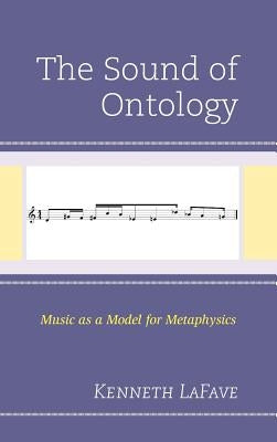 The Sound of Ontology: Music as a Model for Metaphysics by Lafave, Kenneth