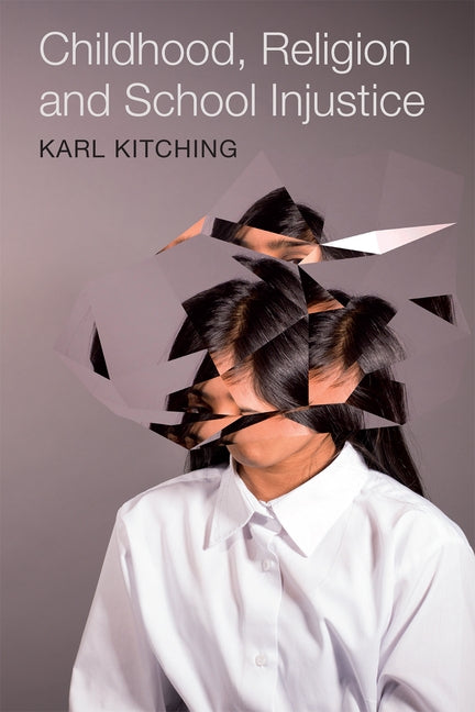 Childhood, Religion and School Injustice by Kitching, Karl