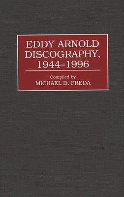 Eddy Arnold Discography, 1944-1996 by Freda, Michael D.
