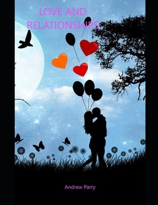 Love and Relationships: How to keep the love of your life. by Parry, Andrew