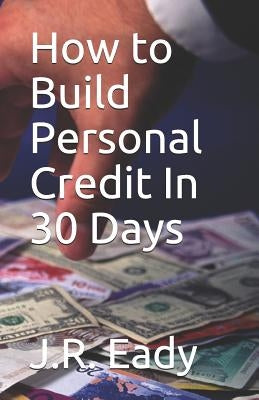How to Build Personal Credit in 30 Days by Eady, J. R.