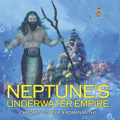 Neptune's Underwater Empire- Children's Greek & Roman Myths by Baby Professor