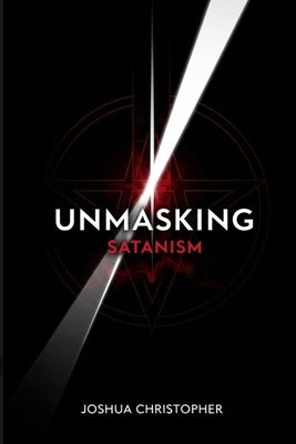Unmasking Satanism by Christopher, Joshua