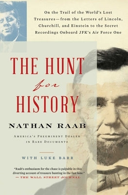 The Hunt for History: On the Trail of the World's Lost Treasures-From the Letters of Lincoln, Churchill, and Einstein to the Secret Recordin by Raab, Nathan