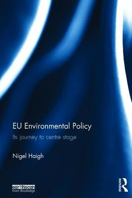 EU Environmental Policy: Its journey to centre stage by Haigh, Nigel