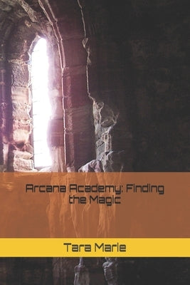 Arcana Academy: Finding the Magic by Marie, Tara