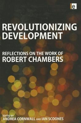 Revolutionizing Development: Reflections on the Work of Robert Chambers by Cornwall, Andrea