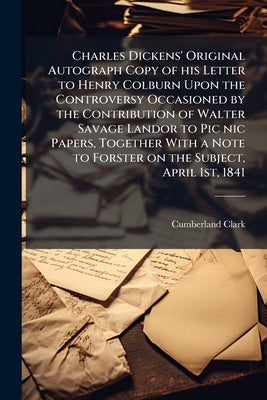 Charles Dickens' Original Autograph Copy of his Letter to Henry Colburn Upon the Controversy Occasioned by the Contribution of Walter Savage Landor to by Clark, Cumberland