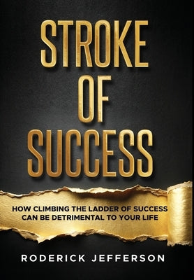 Stroke of Success: How Climbing The Ladder of Success Can Be Detrimental To Your Life by Jefferson, Roderick