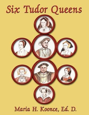 Six Tudor Queens by Koonce, Ed D. Maria H.