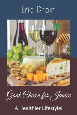 Goat Cheese for Janice: A Healthier Lifestyle! by Drain, Eric