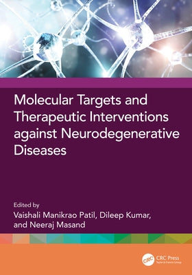 Molecular Targets and Therapeutic Interventions against Neurodegenerative Diseases by Patil, Vaishali Manikrao