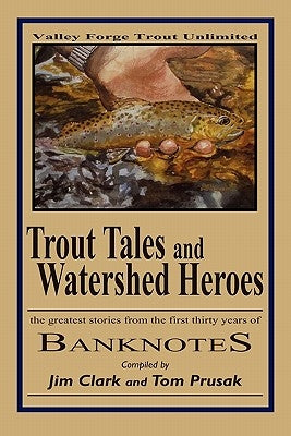 Trout Tales and Watershed Heroes: the greatest stories from the first thirty years of BANKNOTES by Clark, Jim