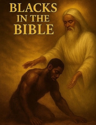 blacks in the bible: Uncovering the Lost Identity of God's "Yahweh" Chosen people History or His -Story /Mystery or My-Story by Taylor, Aslan Ky'jai
