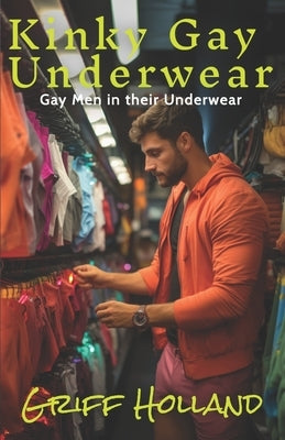 Kinky Gay Underwear: Gay Men in their Underwear by Holland, Griff