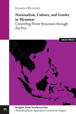 Nationalism, Culture, and Gender in Myanmar: Unraveling Power Structures through Zat Pwe by Neumann, Johanna