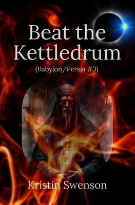 Beat the Kettledrum: Babylon/Persia #3 by Swenson, Kristin