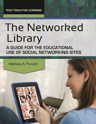 The Networked Library: A Guide for the Educational Use of Social Networking Sites by Purcell, Melissa A.