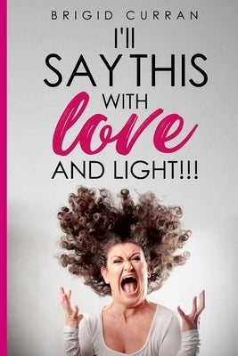 I'll Say This With Love and Light by Curran, Brigid