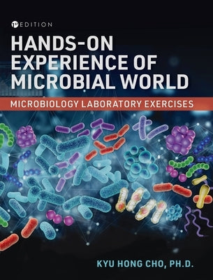 Hands-On Experience of Microbial World: Microbiology Laboratory Exercises by Cho, Kyu Hong