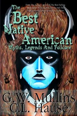 The Best Native American Myths, Legends, and Folklore by Mullins, G. W.