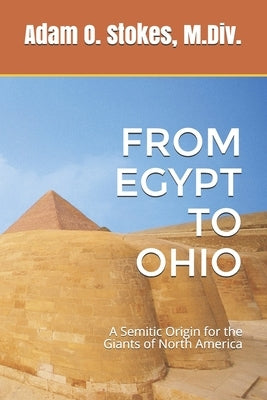 From Egypt to Ohio: A Semitic Origin for the Giants of North America by Stokes, Adam