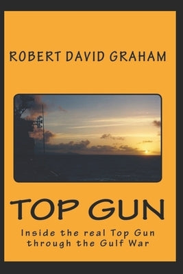 Top Gun: Through Operation Desert Storm by Graham, Robert David