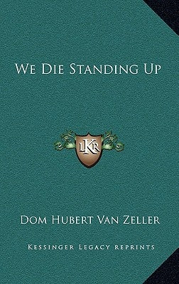 We Die Standing Up by Van Zeller, Dom Hubert