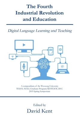 The Fourth Industrial Revolution and Education: Digital Language Learning and Teaching by Kent, David
