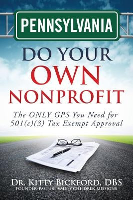 Pennsylvania Do Your Own Nonprofit: The ONLY GPS You Need for 501c3 Tax Exempt Approval by Maghuyop, R'Tor John D.