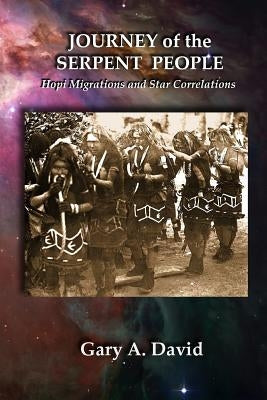 Journey of the Serpent People: Hopi Migrations and Star Correlations by David, Gary A.