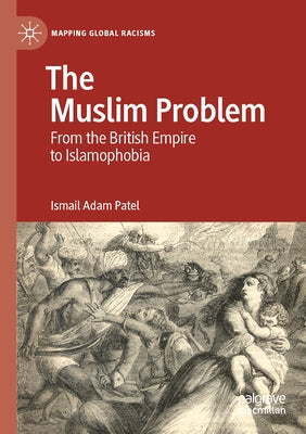 The Muslim Problem: From the British Empire to Islamophobia by Patel, Ismail Adam