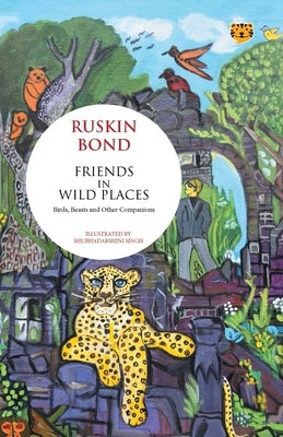 Friends in Wild Places Birds, Beasts and Other Companions by Bond, Ruskin