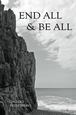 End All & Be All: three poem sequences by Friedberg, Gregg E.