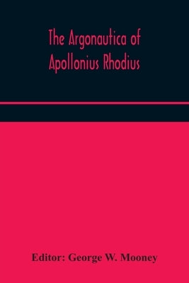 The Argonautica of Apollonius Rhodius by W. Mooney, George