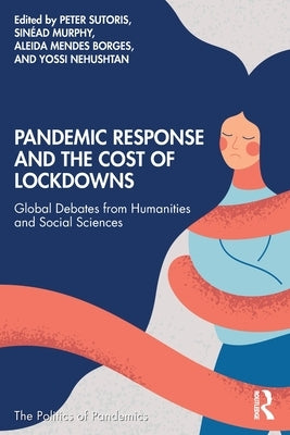 Pandemic Response and the Cost of Lockdowns: Global Debates from Humanities and Social Sciences by Sutoris, Peter
