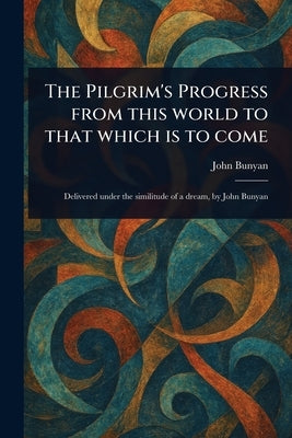 The Pilgrim's Progress From This World to That Which is to Come by Bunyan, John