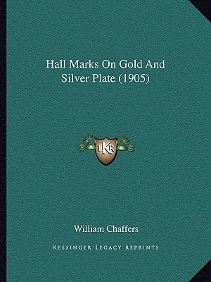 Hall Marks On Gold And Silver Plate (1905) by Chaffers, William